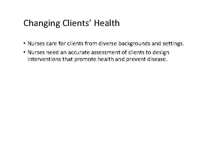 Changing Clients’ Health • Nurses care for clients from diverse backgrounds and settings. •