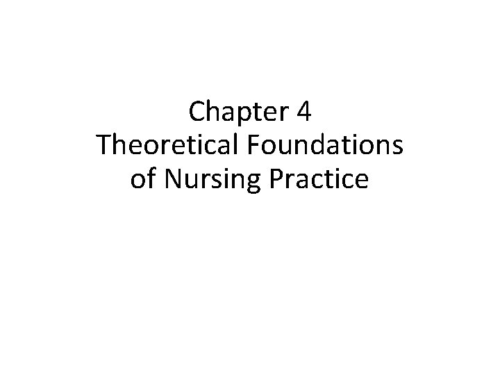 Chapter 4 Theoretical Foundations of Nursing Practice 