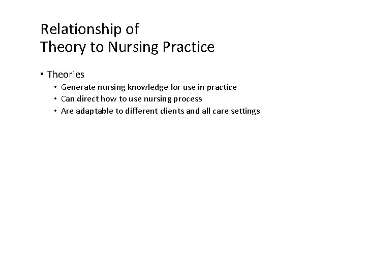 Relationship of Theory to Nursing Practice • Theories • Generate nursing knowledge for use