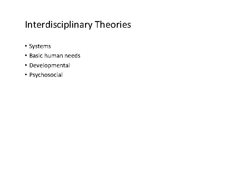 Interdisciplinary Theories • Systems • Basic human needs • Developmental • Psychosocial 