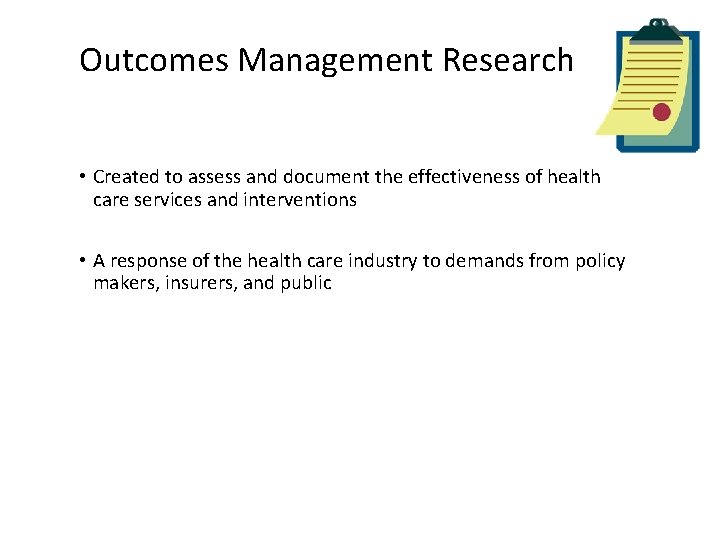 Outcomes Management Research • Created to assess and document the effectiveness of health care