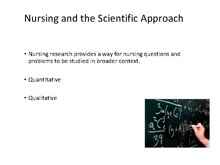 Nursing and the Scientific Approach • Nursing research provides a way for nursing questions