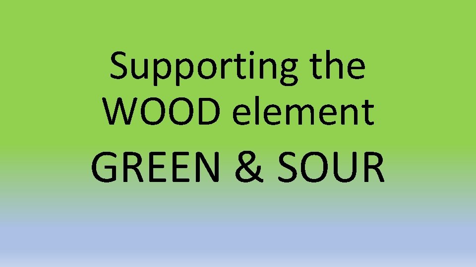Supporting the WOOD element GREEN & SOUR 