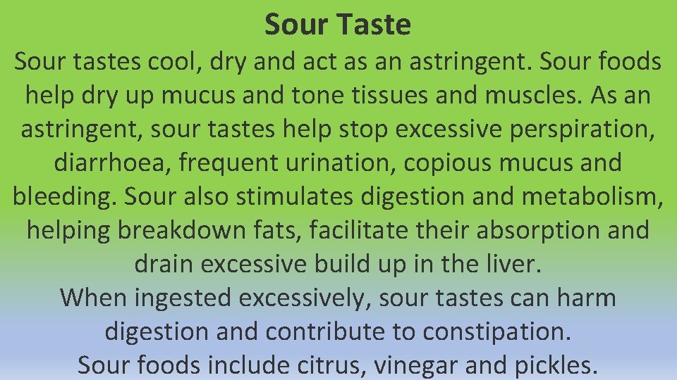 Sour Taste Sour tastes cool, dry and act as an astringent. Sour foods help