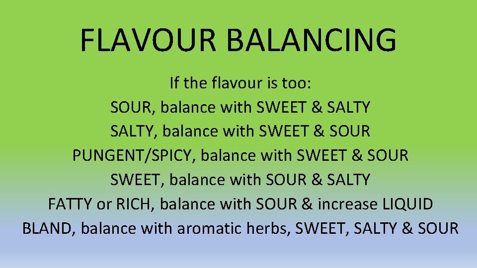 FLAVOUR BALANCING If the flavour is too: SOUR, balance with SWEET & SALTY, balance