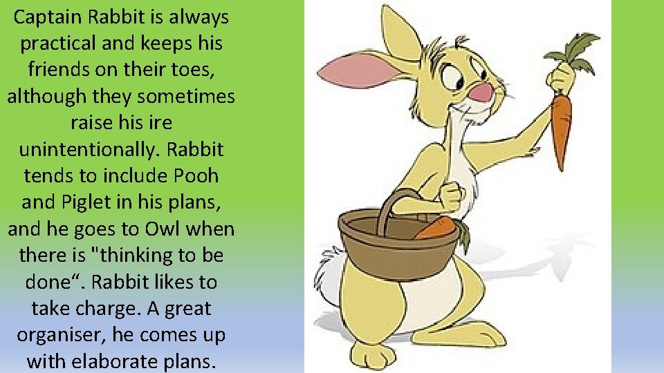 Captain Rabbit is always practical and keeps his friends on their toes, although they