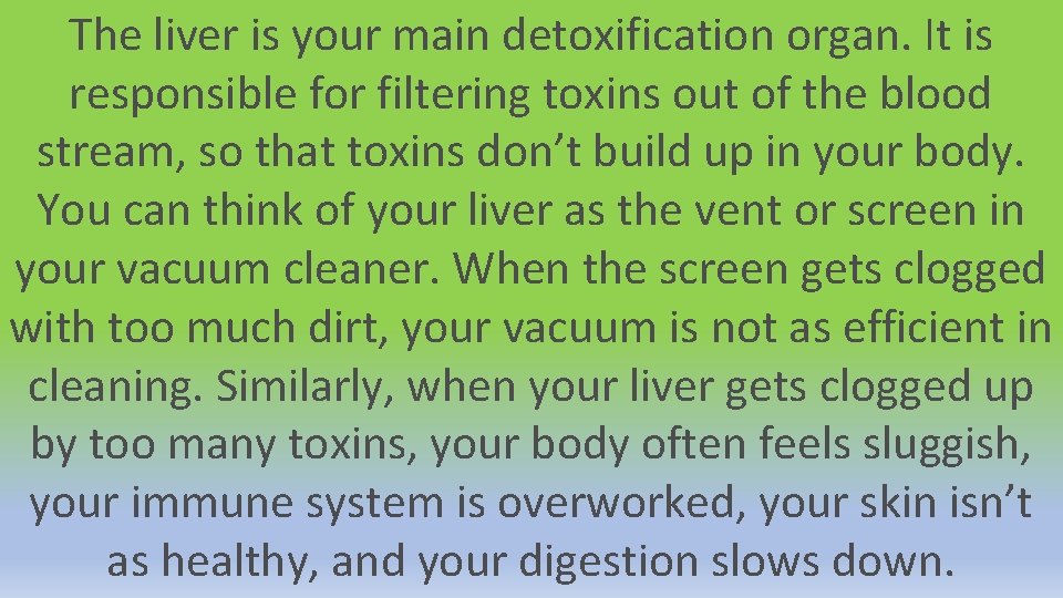 The liver is your main detoxification organ. It is responsible for filtering toxins out