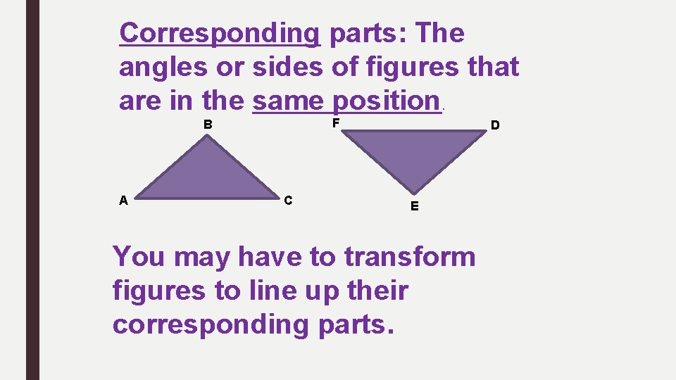 Corresponding parts: The angles or sides of figures that are in the same position.