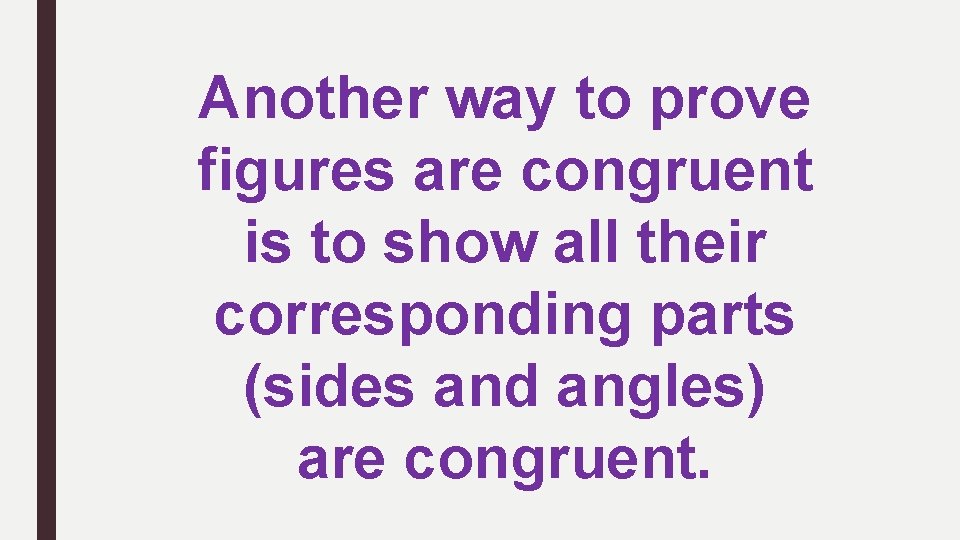 Another way to prove figures are congruent is to show all their corresponding parts