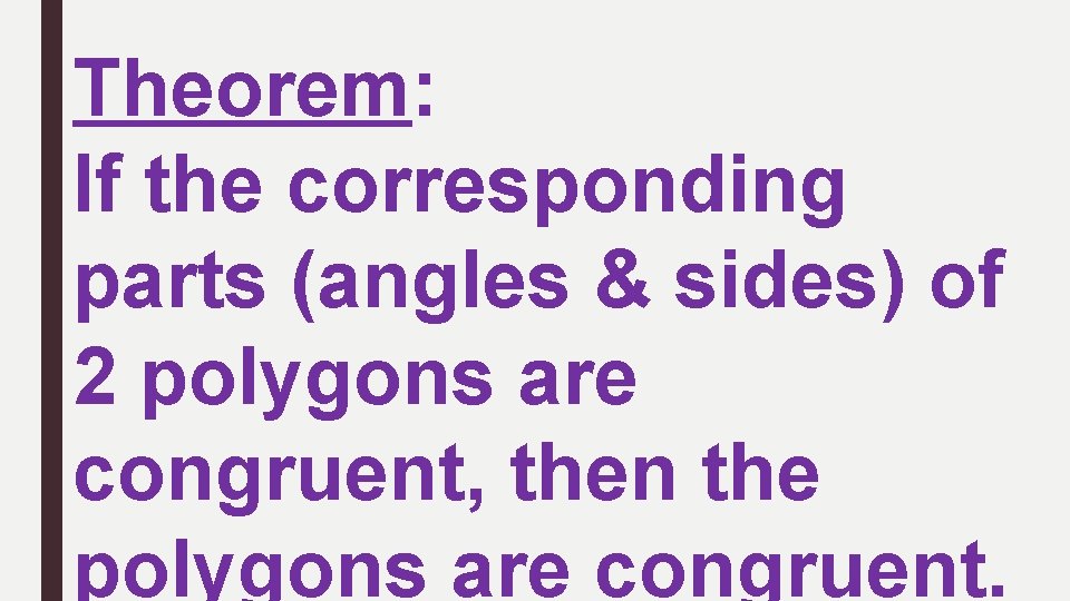 Theorem: If the corresponding parts (angles & sides) of 2 polygons are congruent, then