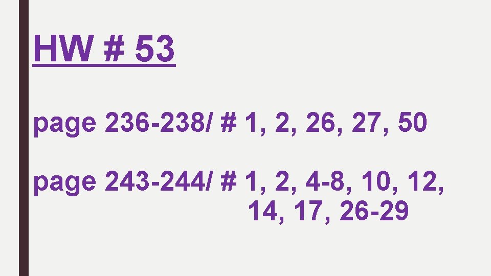 HW # 53 page 236 -238/ # 1, 2, 26, 27, 50 page 243