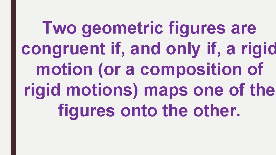 Two geometric figures are congruent if, and only if, a rigid motion (or a