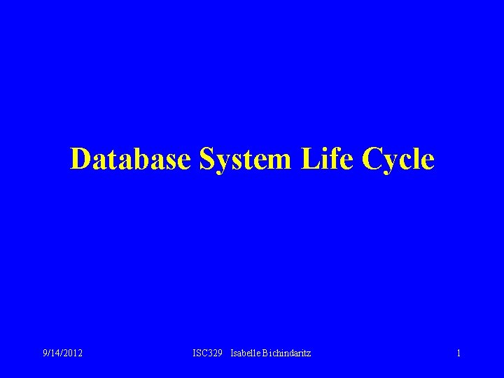 Database System Life Cycle 9/14/2012 ISC 329 Isabelle Bichindaritz 1 