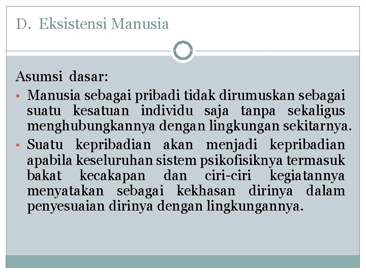 D. Eksistensi Manusia Asumsi dasar: • Manusia sebagai pribadi tidak dirumuskan sebagai suatu kesatuan