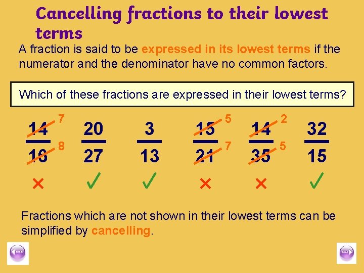 Cancelling fractions to their lowest terms A fraction is said to be expressed in