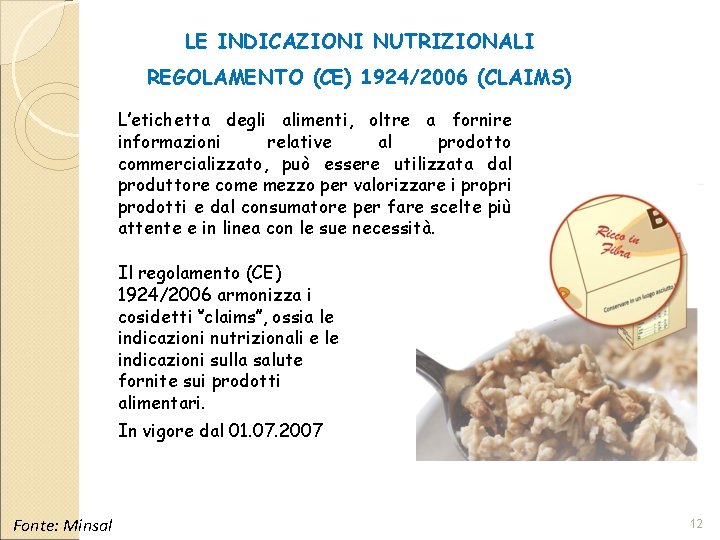 LE INDICAZIONI NUTRIZIONALI REGOLAMENTO (CE) 1924/2006 (CLAIMS) L’etichetta degli alimenti, oltre a fornire informazioni