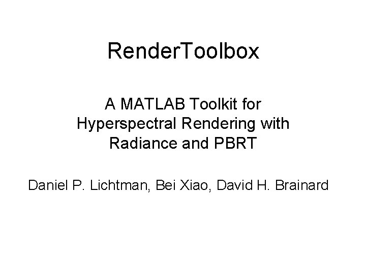 Render. Toolbox A MATLAB Toolkit for Hyperspectral Rendering with Radiance and PBRT Daniel P.