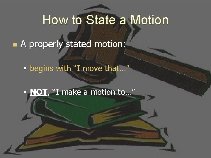 How to State a Motion n A properly stated motion: § begins with “I