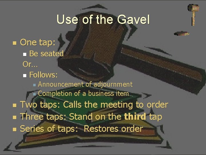 Use of the Gavel n One tap: Be seated Or… n Follows: n Announcement