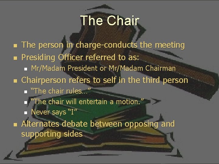 The Chair n n The person in charge-conducts the meeting Presiding Officer referred to