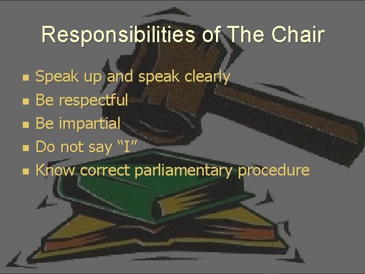 Responsibilities of The Chair n n n Speak up and speak clearly Be respectful
