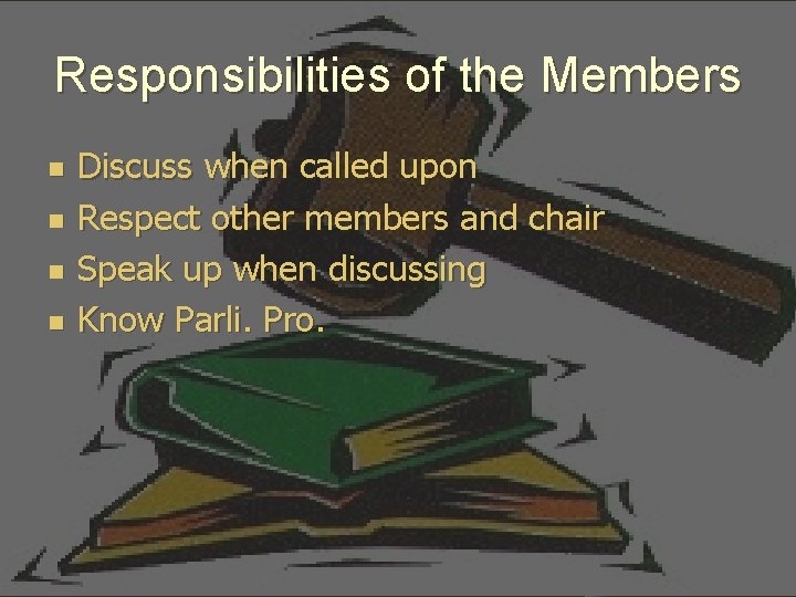 Responsibilities of the Members n n Discuss when called upon Respect other members and