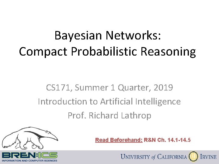 Bayesian Networks: Compact Probabilistic Reasoning CS 171, Summer 1 Quarter, 2019 Introduction to Artificial