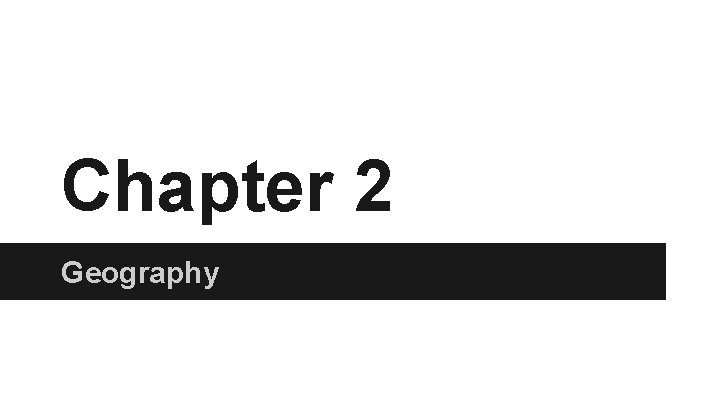 Chapter 2 Geography Chapter 2 Geography