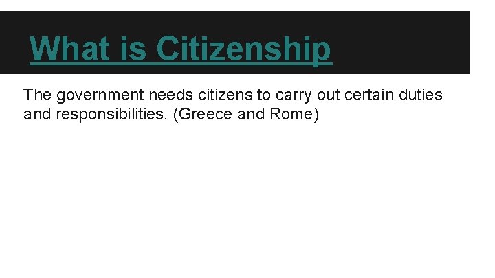 What is Citizenship The government needs citizens to carry out certain duties and responsibilities. What is Citizenship The government needs citizens to carry out certain duties and responsibilities.