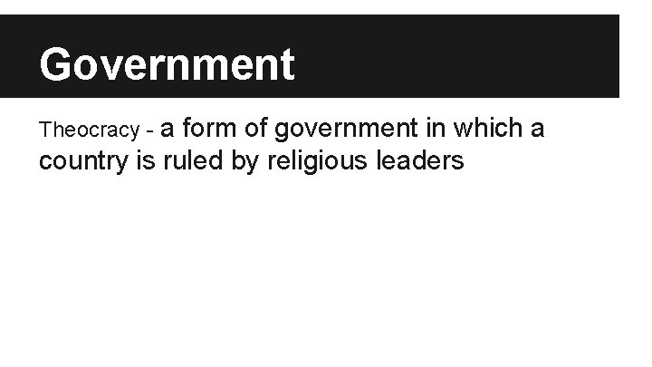 Government Theocracy - a form of government in which a country is ruled by Government Theocracy - a form of government in which a country is ruled by