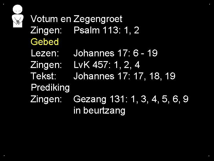 . . Votum en Zegengroet Zingen: Psalm 113: 1, 2 Gebed Lezen: Johannes 17: