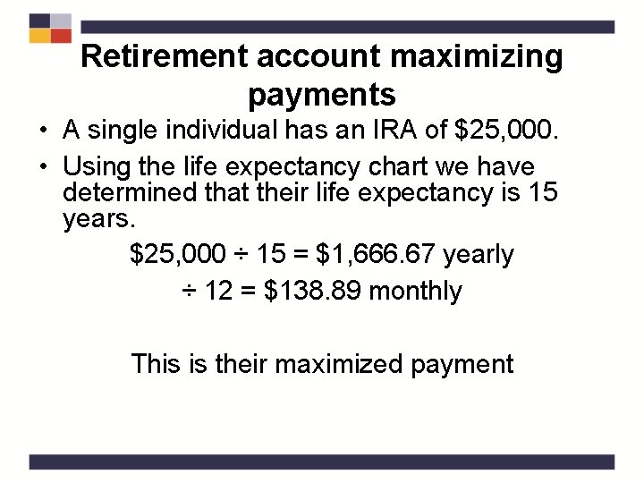 Retirement account maximizing payments • A single individual has an IRA of $25, 000.