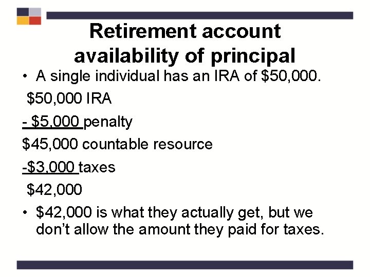 Retirement account availability of principal • A single individual has an IRA of $50,