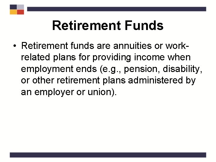 Retirement Funds • Retirement funds are annuities or workrelated plans for providing income when