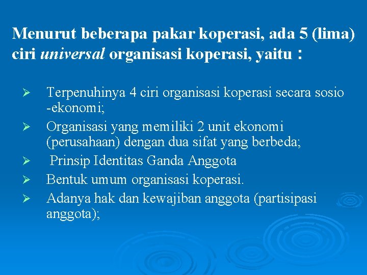 Menurut beberapa pakar koperasi, ada 5 (lima) ciri universal organisasi koperasi, yaitu : Ø