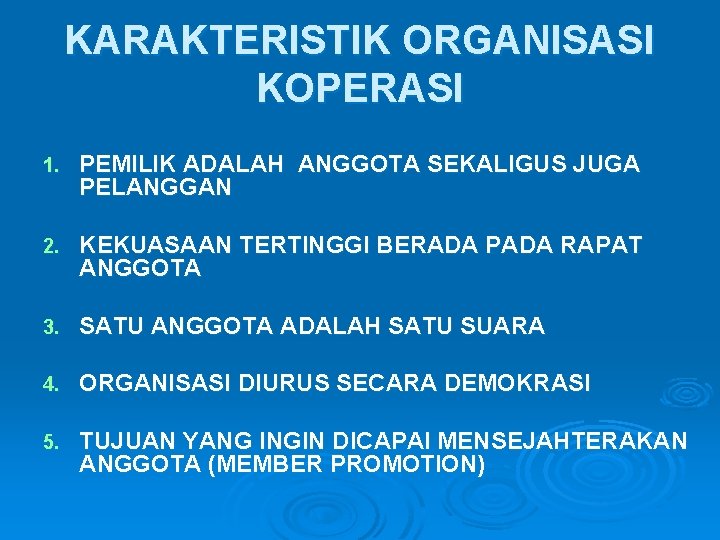 KARAKTERISTIK ORGANISASI KOPERASI 1. PEMILIK ADALAH ANGGOTA SEKALIGUS JUGA PELANGGAN 2. KEKUASAAN TERTINGGI BERADA