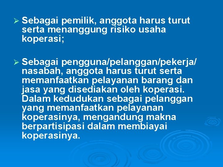 Ø Sebagai pemilik, anggota harus turut serta menanggung risiko usaha koperasi; Ø Sebagai pengguna/pelanggan/pekerja/