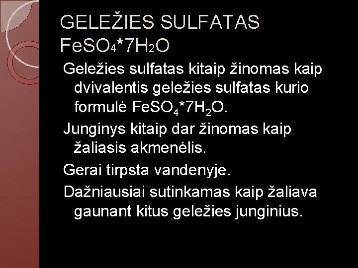 GELEŽIES SULFATAS Fe. SO 4*7 H 2 O Geležies sulfatas kitaip žinomas kaip dvivalentis