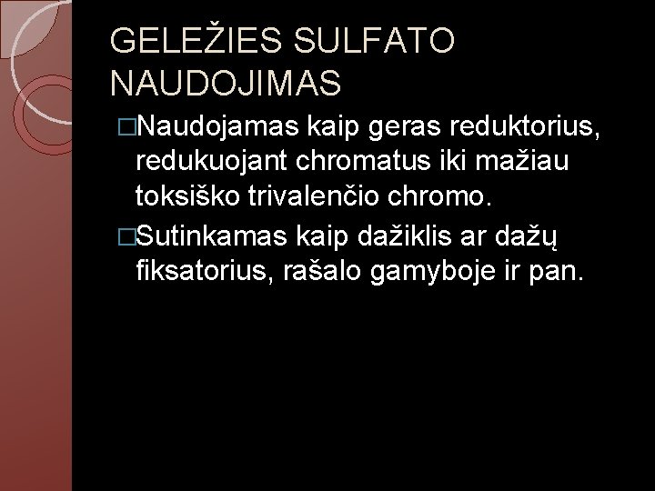 GELEŽIES SULFATO NAUDOJIMAS �Naudojamas kaip geras reduktorius, redukuojant chromatus iki mažiau toksiško trivalenčio chromo.