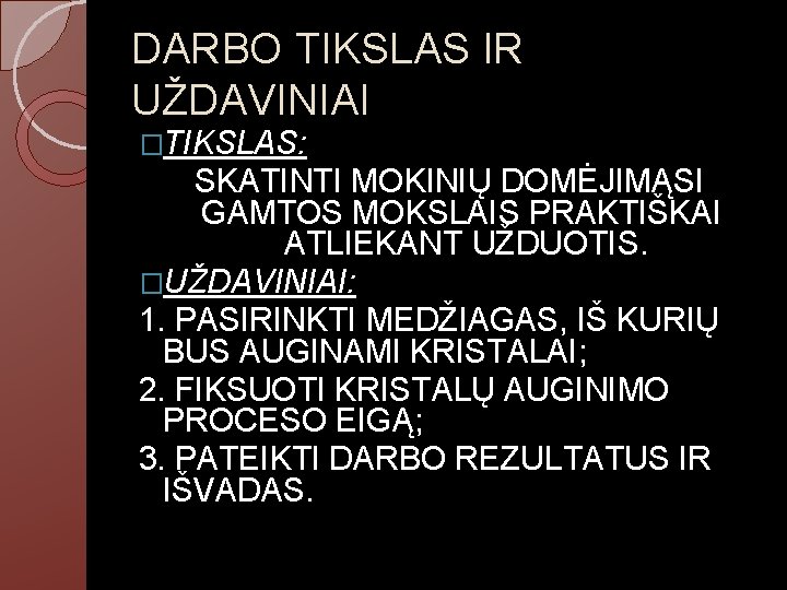 DARBO TIKSLAS IR UŽDAVINIAI �TIKSLAS: SKATINTI MOKINIŲ DOMĖJIMĄSI GAMTOS MOKSLAIS PRAKTIŠKAI ATLIEKANT UŽDUOTIS. �UŽDAVINIAI: