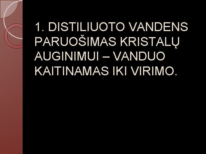 1. DISTILIUOTO VANDENS PARUOŠIMAS KRISTALŲ AUGINIMUI – VANDUO KAITINAMAS IKI VIRIMO. 