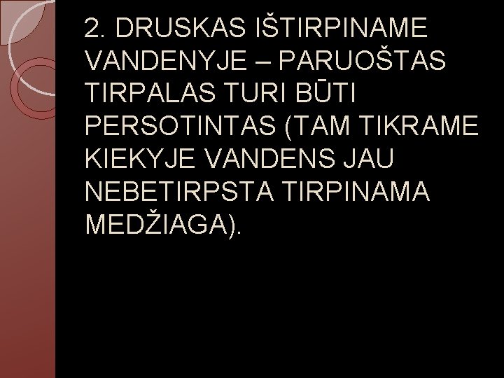 2. DRUSKAS IŠTIRPINAME VANDENYJE – PARUOŠTAS TIRPALAS TURI BŪTI PERSOTINTAS (TAM TIKRAME KIEKYJE VANDENS