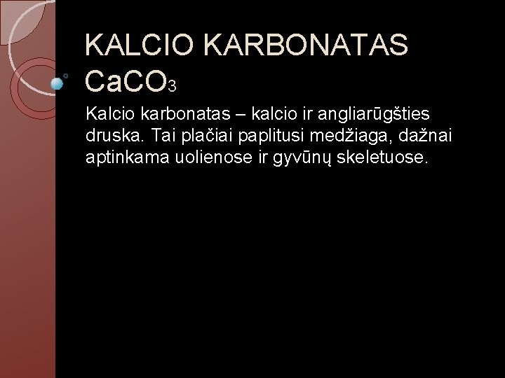 KALCIO KARBONATAS Ca. CO 3 Kalcio karbonatas – kalcio ir angliarūgšties druska. Tai plačiai