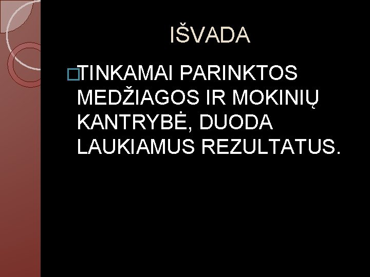 IŠVADA �TINKAMAI PARINKTOS MEDŽIAGOS IR MOKINIŲ KANTRYBĖ, DUODA LAUKIAMUS REZULTATUS. 