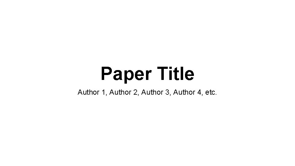 Paper Title Author 1, Author 2, Author 3, Author 4, etc. 