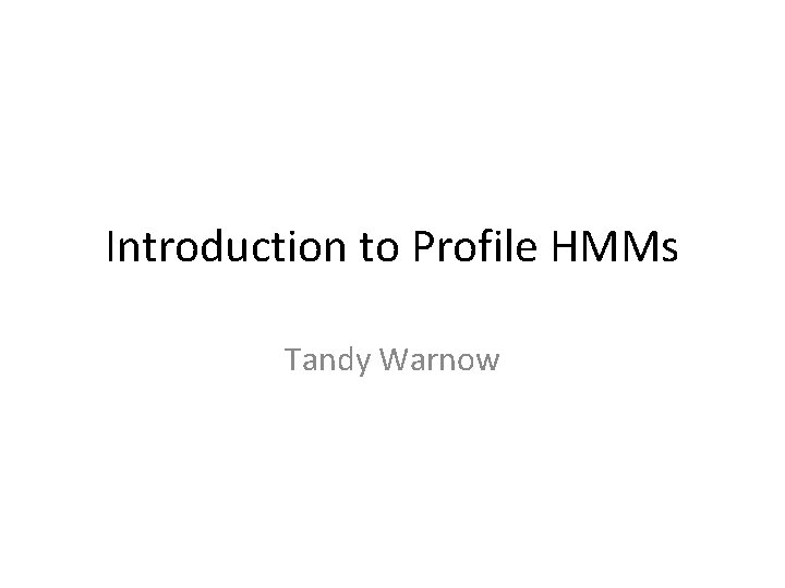 Introduction to Profile HMMs Tandy Warnow 