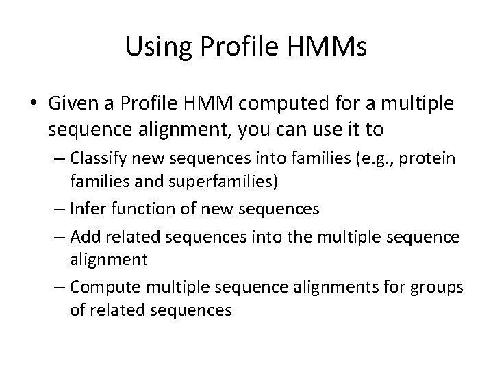 Using Profile HMMs • Given a Profile HMM computed for a multiple sequence alignment,