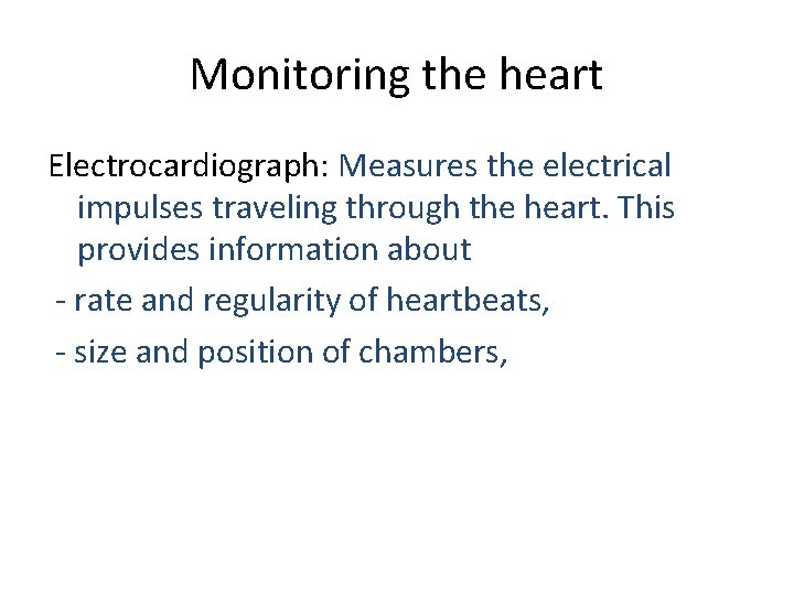 Monitoring the heart Electrocardiograph: Measures the electrical impulses traveling through the heart. This provides