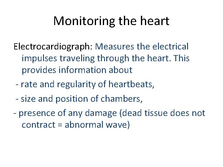 Monitoring the heart Electrocardiograph: Measures the electrical impulses traveling through the heart. This provides