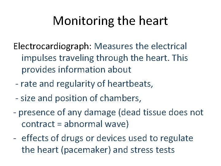 Monitoring the heart Electrocardiograph: Measures the electrical impulses traveling through the heart. This provides